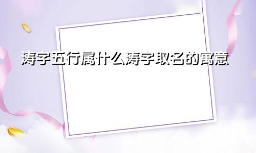 涛字五行属什么涛字取名的寓意