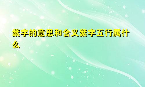 紫字的意思和含义紫字五行属什么