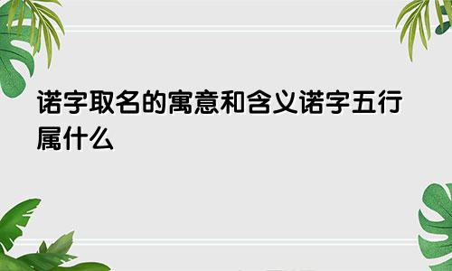 诺字取名的寓意和含义诺字五行属什么