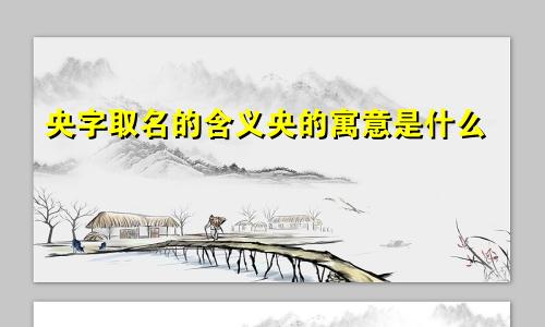 央字取名的含义央的寓意是什么