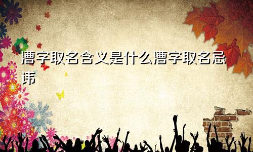 漕字取名含义是什么漕字取名忌讳