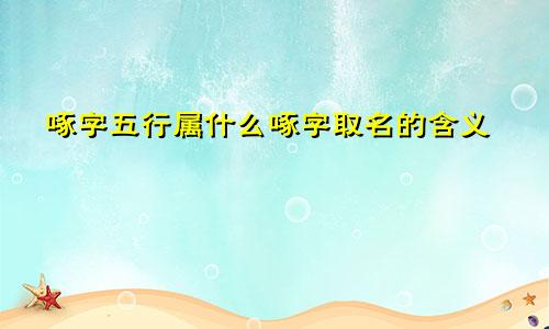 啄字五行属什么啄字取名的含义