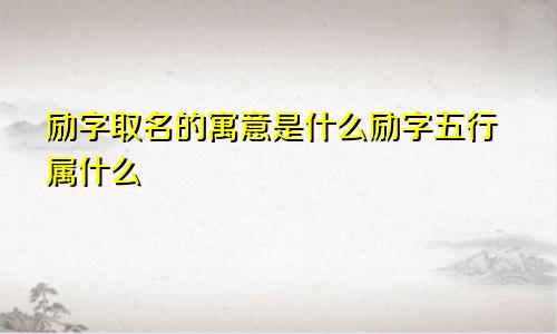 励字取名的寓意是什么励字五行属什么
