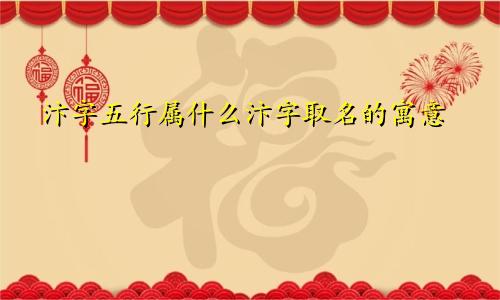 汴字五行属什么汴字取名的寓意