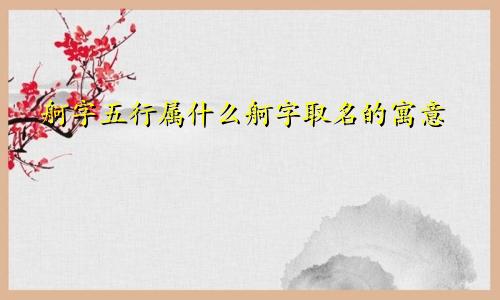 舸字五行属什么舸字取名的寓意