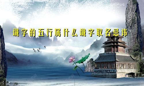 谶字的五行属什么谶字取名忌讳