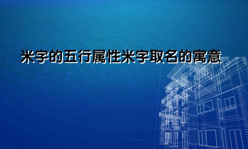米字的五行属性米字取名的寓意