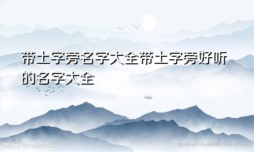 带土字旁名字大全带土字旁好听的名字大全