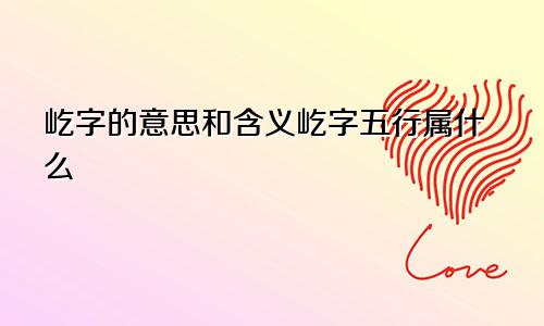 屹字的意思和含义屹字五行属什么