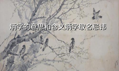 炳字的意思和含义炳字取名忌讳