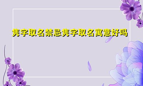 隽字取名禁忌隽字取名寓意好吗