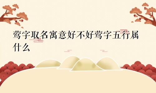 莺字取名寓意好不好莺字五行属什么