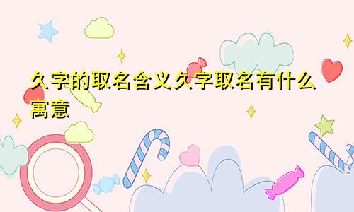 久字的取名含义久字取名有什么寓意
