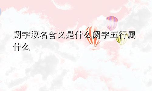 阙字取名含义是什么阙字五行属什么