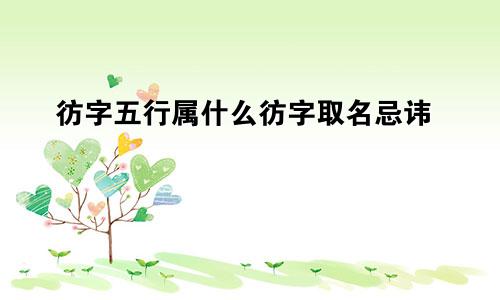 彷字五行属什么彷字取名忌讳
