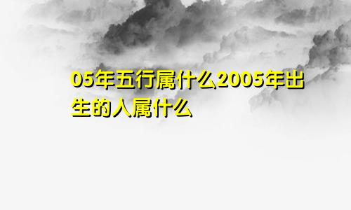 05年五行属什么2005年出生的人属什么