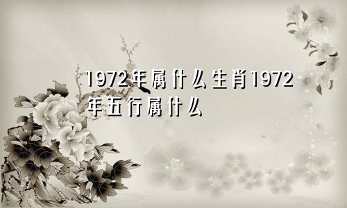 1972年属什么生肖1972年五行属什么