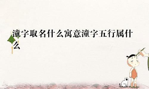 潼字取名什么寓意潼字五行属什么