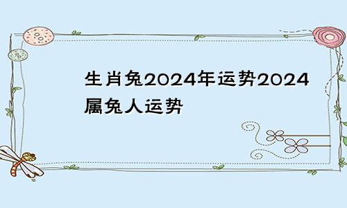 生肖兔2024年运势2024属兔人运势