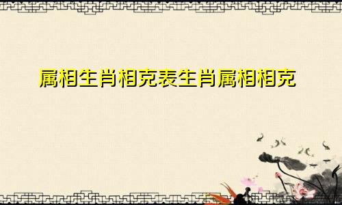 属相生肖相克表生肖属相相克