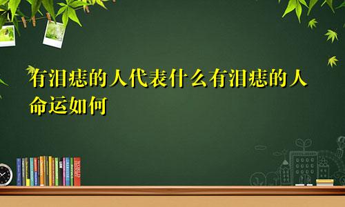 有泪痣的人代表什么有泪痣的人命运如何