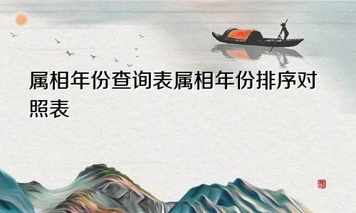 属相年份查询表属相年份排序对照表