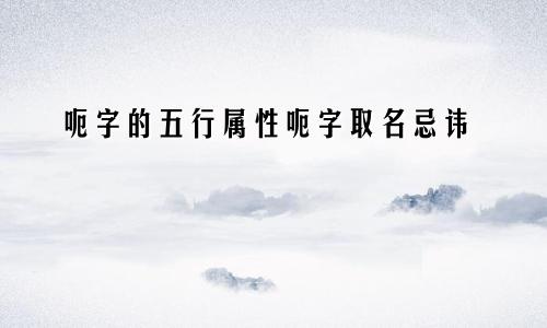 呃字的五行属性呃字取名忌讳