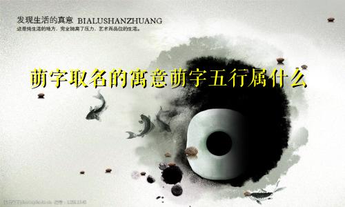 萌字取名的寓意萌字五行属什么
