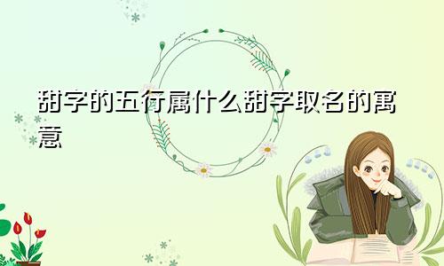 甜字的五行属什么甜字取名的寓意