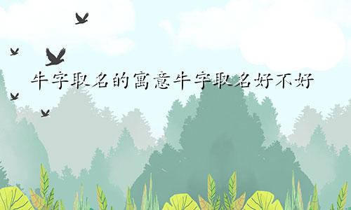 牛字取名的寓意牛字取名好不好