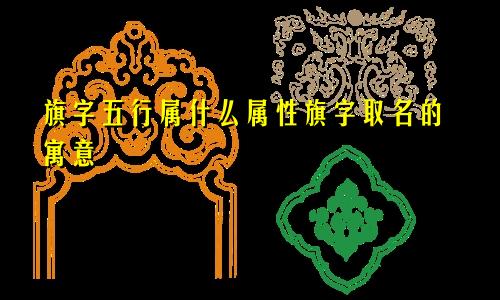 旗字五行属什么属性旗字取名的寓意
