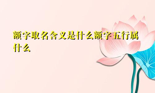 额字取名含义是什么额字五行属什么