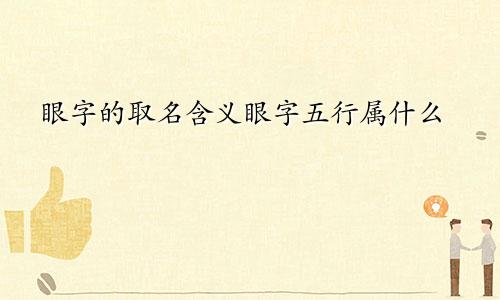 眼字的取名含义眼字五行属什么