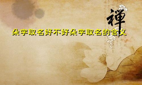 朵字取名好不好朵字取名的含义
