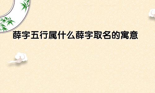 薛字五行属什么薛字取名的寓意