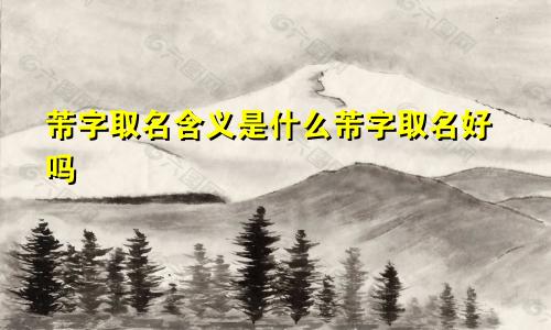 芾字取名含义是什么芾字取名好吗