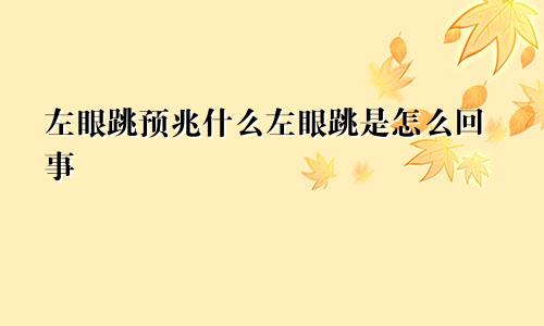 左眼跳预兆什么左眼跳是怎么回事