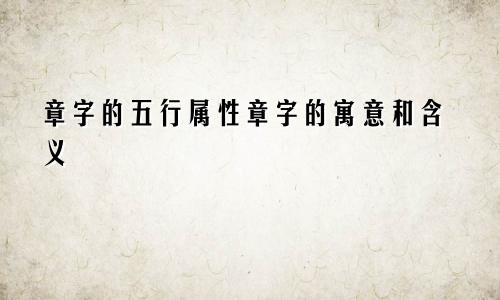 章字的五行属性章字的寓意和含义