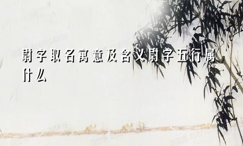 尉字取名寓意及含义尉字五行属什么