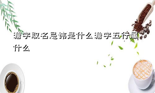 澹字取名忌讳是什么澹字五行属什么