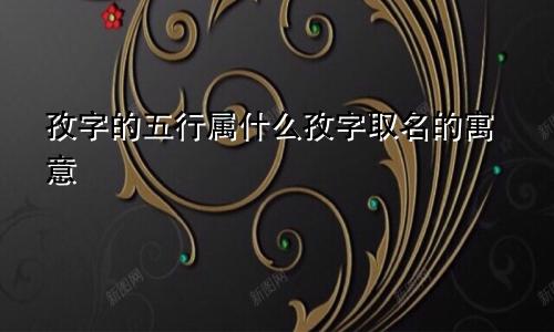 孜字的五行属什么孜字取名的寓意