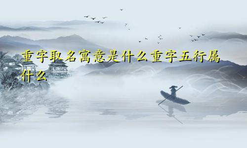 重字取名寓意是什么重字五行属什么