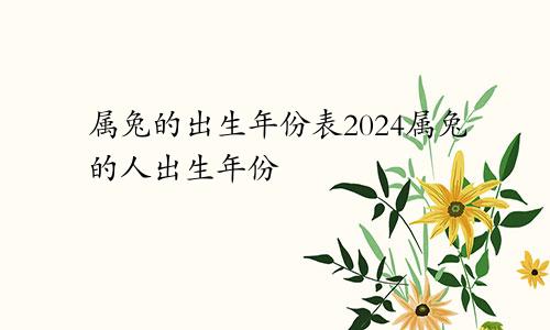 属兔的出生年份表2024属兔的人出生年份