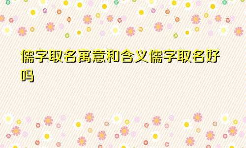 儒字取名寓意和含义儒字取名好吗