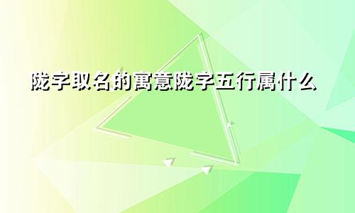 陇字取名的寓意陇字五行属什么