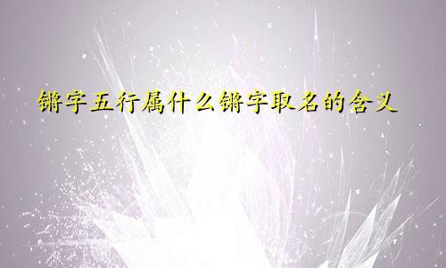 锵字五行属什么锵字取名的含义