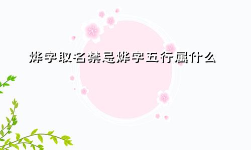 烨字取名禁忌烨字五行属什么