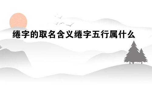 绻字的取名含义绻字五行属什么