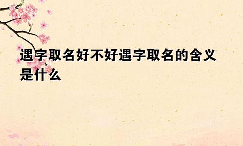 遇字取名好不好遇字取名的含义是什么