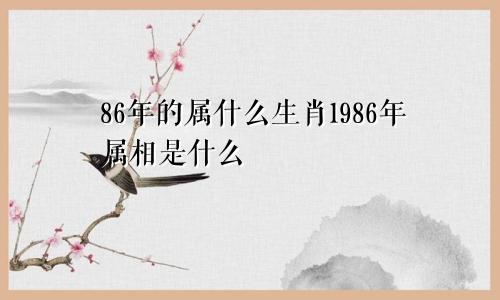 86年的属什么生肖1986年属相是什么